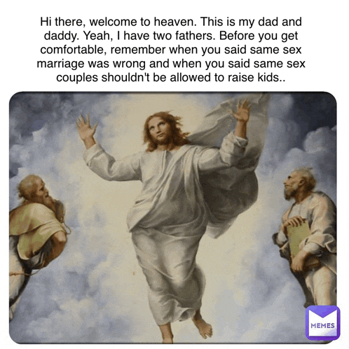 a painting of jesus with the caption hi there welcome to heaven this is my dad and daddy yeah i have two fathers