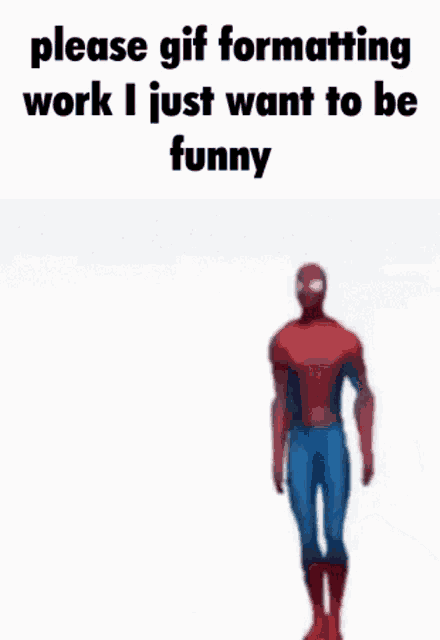 a spider man is standing in front of a white background with the words `` please gif formatting work i just want to be funny ''