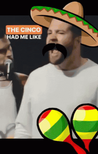 a man wearing a sombrero and a mustache is singing the cinco had me like