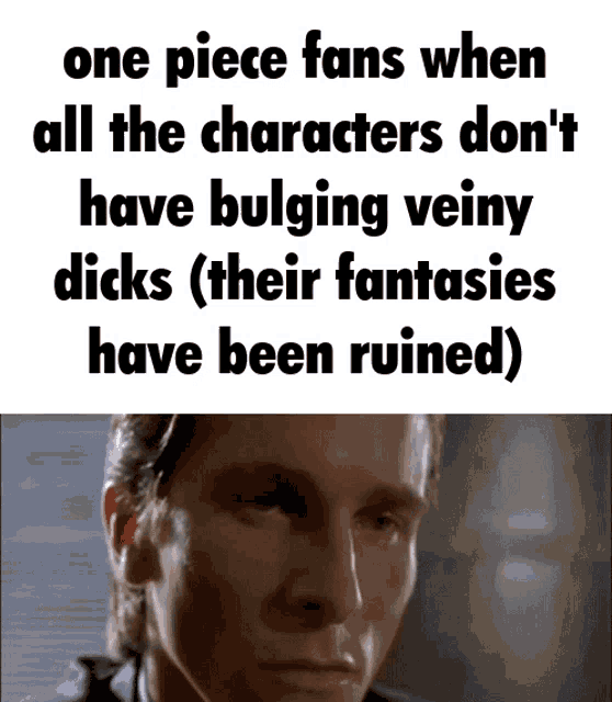 a picture of a man with the caption one piece fans when all the characters do n't have bulging veiny dicks