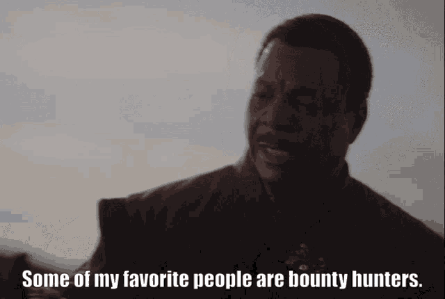 a man says some of my favorite people are bounty hunters ..