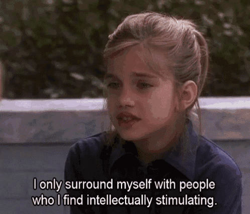 a young girl says " i only surround myself with people who i find intellectually stimulating . "