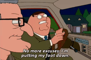 a cartoon of peter griffin driving a car says no more excuses i 'm putting my foot down