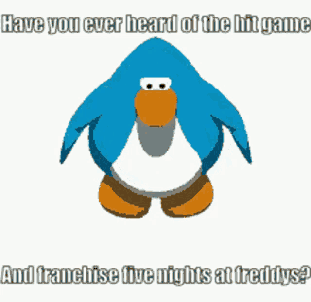 a picture of a blue penguin with the words have you ever heard of the hit game and franchise five nights at freddys