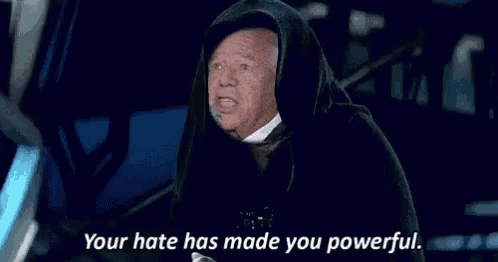 a man in a hooded cloak is saying `` your hate has made you powerful . ''