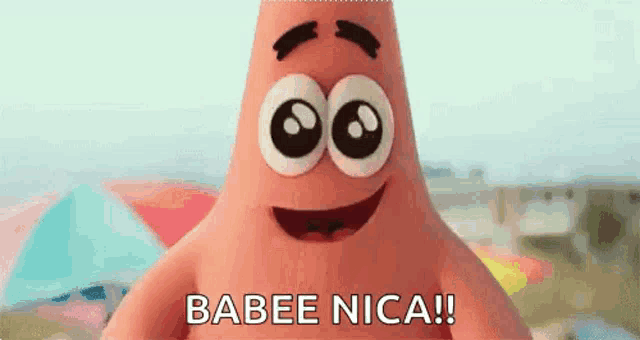 patrick star from spongebob squarepants says babee nica !
