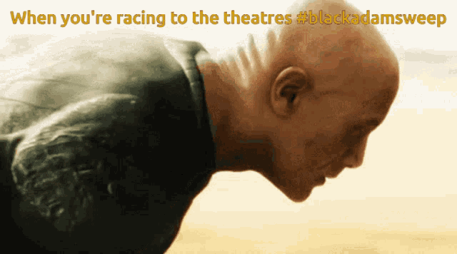 a picture of a bald man with the words when you 're racing to the theatres #blackadamsweep