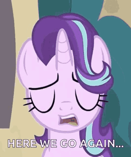 starlight glimmer from my little pony is crying and says `` here we go again '' .