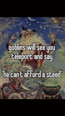 Goblins Will See You Teleport And Say He Cant Afford A Steed Wizard GIF - Goblins Will See You Teleport And Say He Cant Afford A Steed Wizard Goblin GIFs
