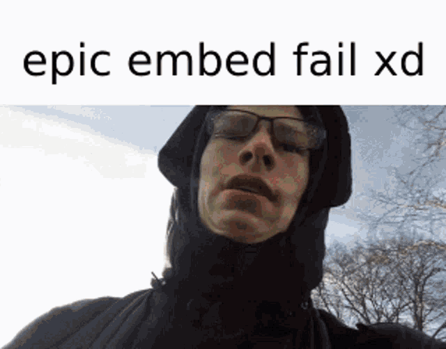 a man wearing glasses and a hooded jacket with the words epic embed fail xd on the bottom