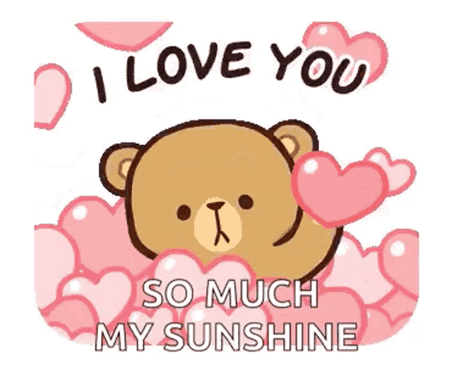a brown teddy bear is surrounded by pink hearts and says `` i love you so much my sunshine '' .