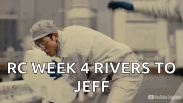 a man in a lab coat says " rc week 4 rivers to jeff " on the bottom