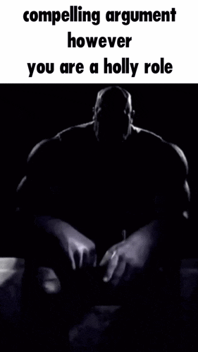 a black and white photo of thanos with the words " compelling argument however you are a holly role "