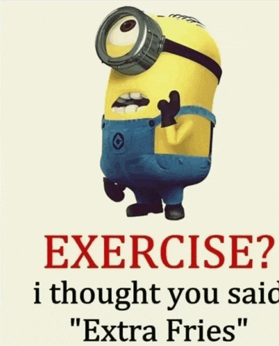 a picture of a minion that says exercise i thought you said " extra fries "