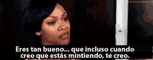 a woman is talking in spanish and says " eres tan bueno que incluso cuando creo que estas mintiendo te creo "