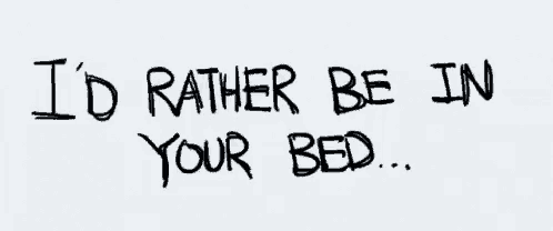 i 'd rather be in your bed written on a white background