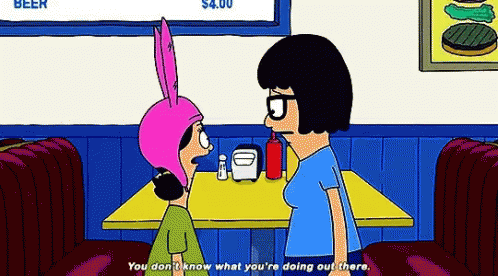 Bobs Burgers GIF - Bobs Burgers You Dont Know What Youre Doiing Out There GIFs