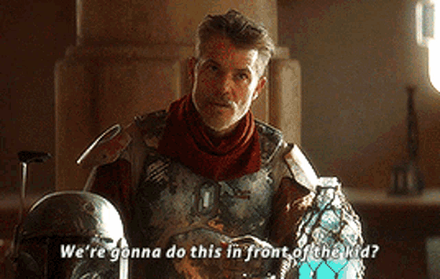 a man in armor says we 're gonna do this in front of the kid ..