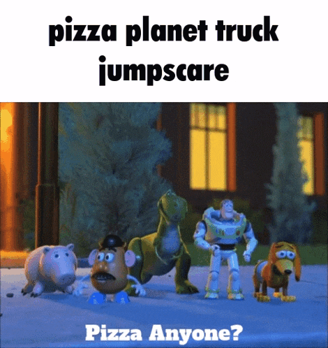 a picture of toy story characters with the caption pizza planet truck jumpscare
