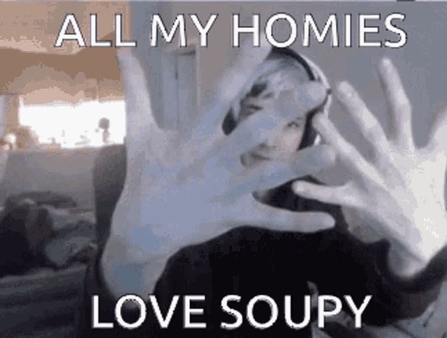 a person covering their face with their hands with the words all my homies love soupy