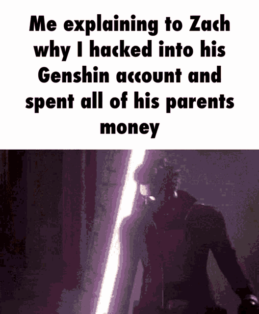 a picture of a man holding a light saber with the caption " me explaining to zach why i hacked into his genshin account
