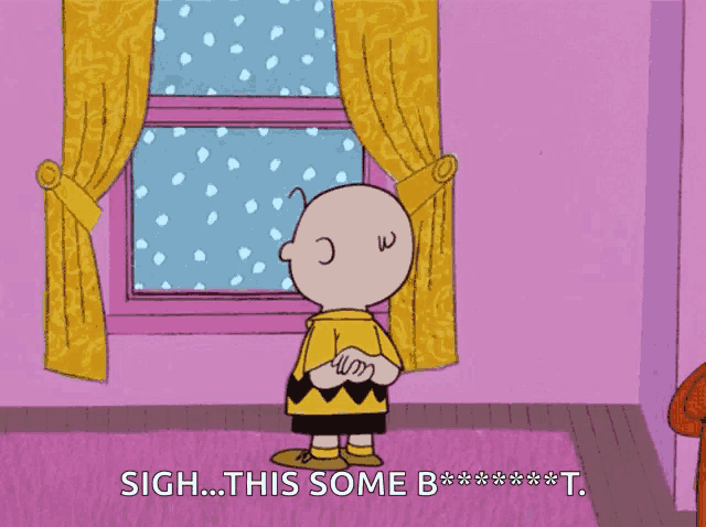 a cartoon of charlie brown looking out a window with the words sigh this some b *** t.