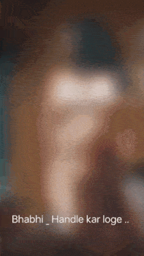 a blurry image of a person with the words bhabhi handle kar loge