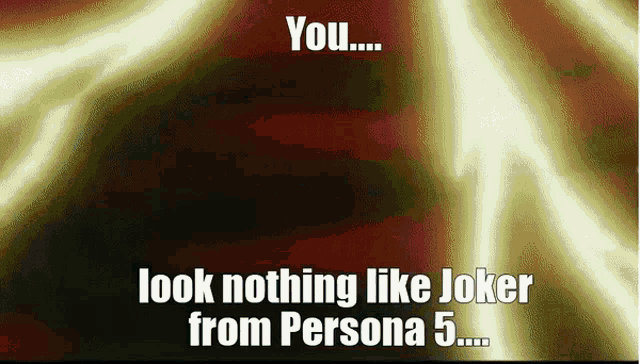 a poster that says " you look nothing like joker from persona 5 ... "