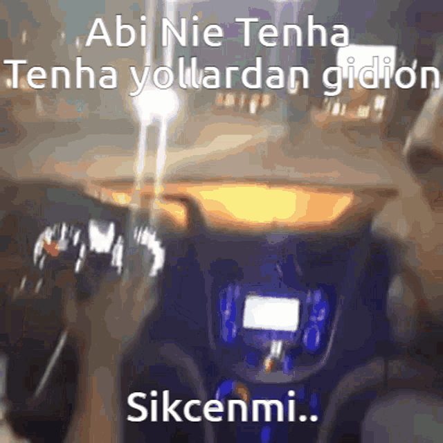 a blurry picture of a car dashboard with the words " abi nie tenha tenha yollardan gidon "