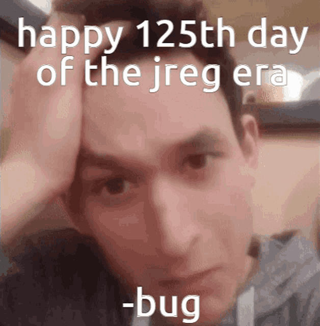 a man holds his hand to his forehead with the words happy 125th day of the jreg era -bug