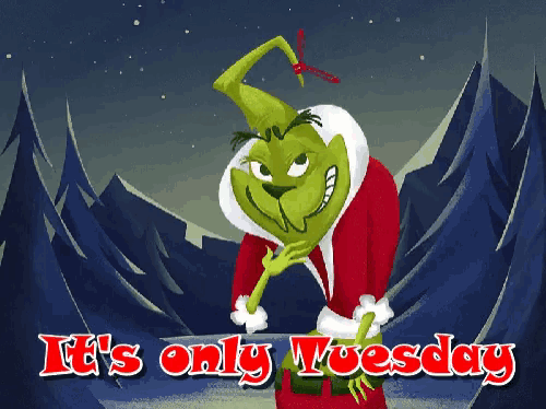 a cartoon of the grinch with the words it 's only tuesday below him