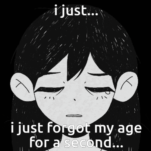 a black and white drawing of a girl with the words " i just forgot my age for a second "