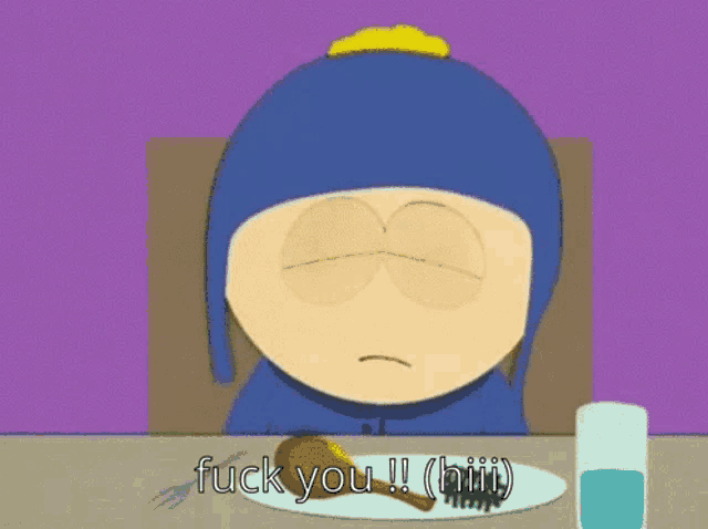 a cartoon character from south park is sitting at a table with a plate of food and a glass of water and says " fuck you "