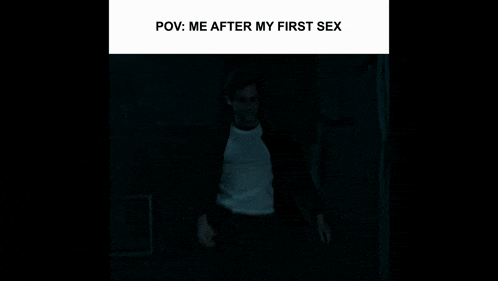 a man in a white shirt is standing in a dark room with the caption " pov : me after my first sex " above him
