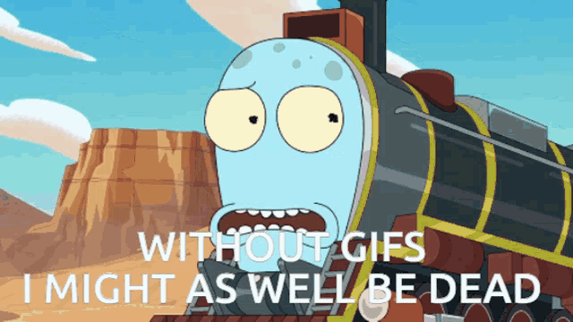 a cartoon of a train with the words " without gifs i might as well be dead "