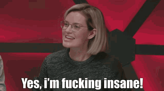 a woman wearing glasses says " yes i 'm fucking insane "