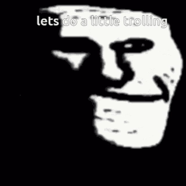 a black and white image of a troll face with the words `` lets do a little trolling '' written on it .