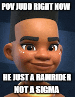 a picture of a cartoon character with the words `` pov judd right now he just a ramrider not a sigma ''