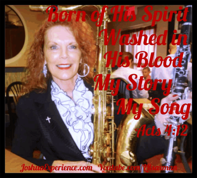 a picture of a woman playing a saxophone and the words born of his spirit washed in his blood my story my song