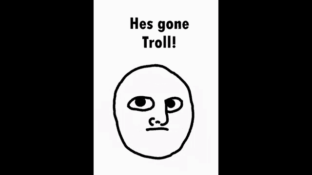 a black and white drawing of a troll face with the words he 's gone troll .