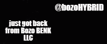 a sign that says @ bozohybrid just got back from bozo benk llc