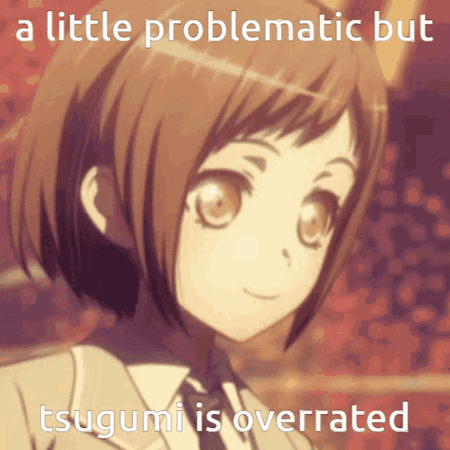 a little problematic but tsugumi is overrated meme
