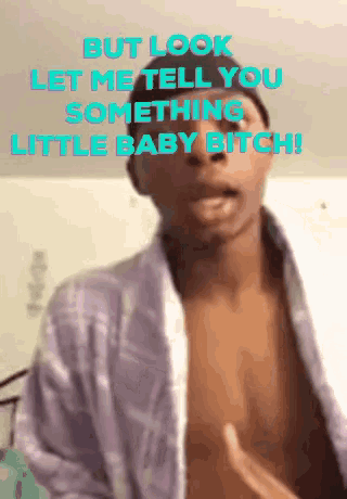 a shirtless man with the words but look let me tell you something little baby bitch behind him