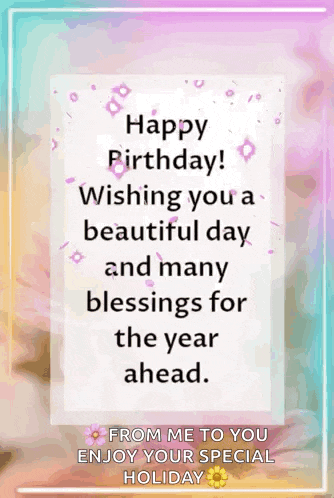 happy birthday ! wishing you a beautiful day and many blessings for the year ahead . from me to you enjoy your special holiday .