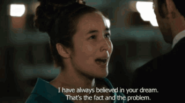 a woman is talking to a man and says " i have always believed in your dream "