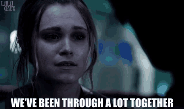 a gif of a woman crying with the words " we 've been through a lot together "