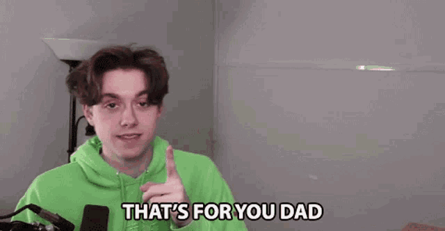 a young man in a green hoodie says that 's for your dad