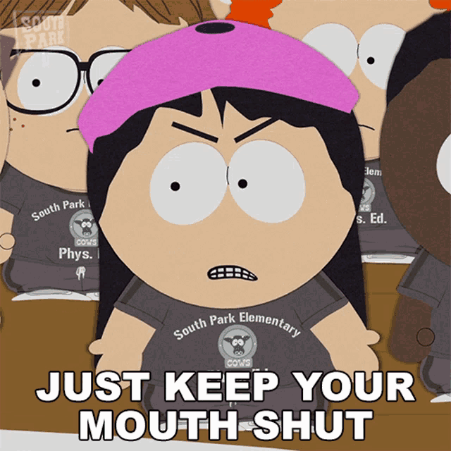 a cartoon character from south park elementary says " just keep your mouth shut "