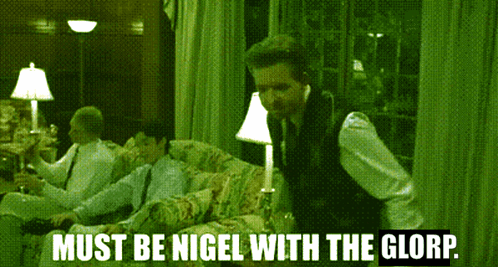 Must Be Nigel Glorp GIF - Must Be Nigel Glorp Must Be Nigel With The Glorp GIFs