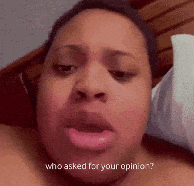 a close up of a woman 's face with the words who asked for your opinion below it